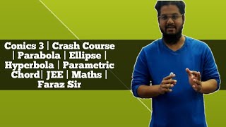 Conics 3 | Crash Course | Parabola | Ellipse | Hyperbola | Parametric Chord| JEE | Maths | Faraz Sir