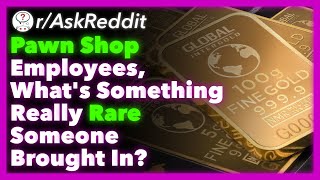 What's Something Really Rare Brought To A Pawn Shop? (r/AskReddit)