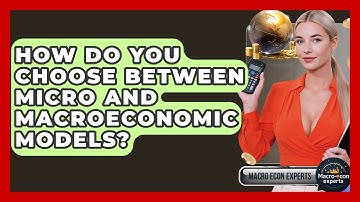 How Do You Choose Between Micro And Macroeconomic Models? - Macroecon Experts