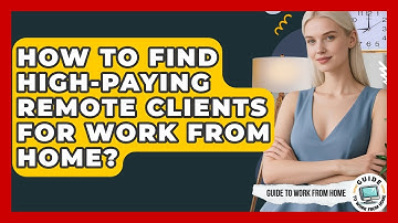 How To Find High-paying Remote Clients For Work From Home? - Guide To Work From Home