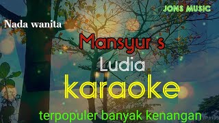 LUDIA || MANSUR S || KARAOKE DANGDUT || NADA WANITA