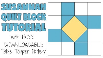 Susannah Quilt Block Tutorial (PLUS FREE Downloadable Table Topper Pattern)