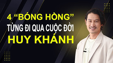 4 "Bóng hồng" từng đi qua cuộc đời Huy Khánh