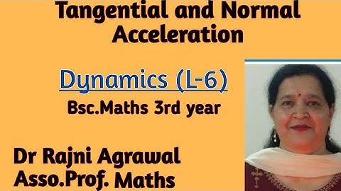 #6: Tangential and Normal Accelerations,Bsc 3rd year, Dynamics by Dr.Rajni Agrawal