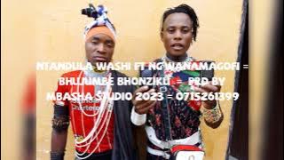NTANDULA WASHI ft NG'WANAMAGOFI = BHUJUMBE BHONZIKU  =  PRD BY MBASHA STUDIO 2023 = 0715261399