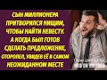 Сын миллионера притворился нищим чтобы найти достойную невесту, а когда решил сделать предложение...