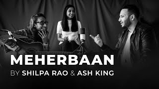 Meherbaan (Unplugged) by Shilpa Rao \u0026 Ash King