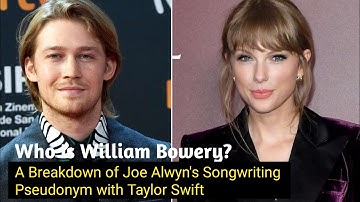 Who Is William Bowery? | A Breakdown of Joe Alwyn with Taylor Swift