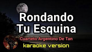 Rondando Tu Esquina - Cuarteto Argentino De Tan (karaoke version)