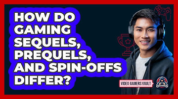 How Do Gaming Sequels, Prequels, And Spin-offs Differ? - Video Gamers Vault
