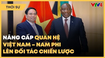 Việt Nam - Nam Phi nâng cấp quan hệ lên Đối tác Chiến lược | VTV4