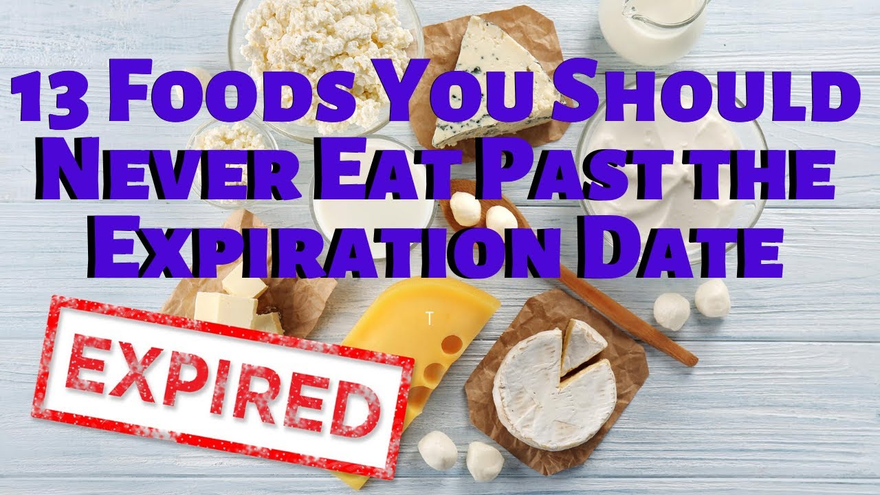 13 Foods You Should Never Eat Past The Expiration Date Healthy Eating