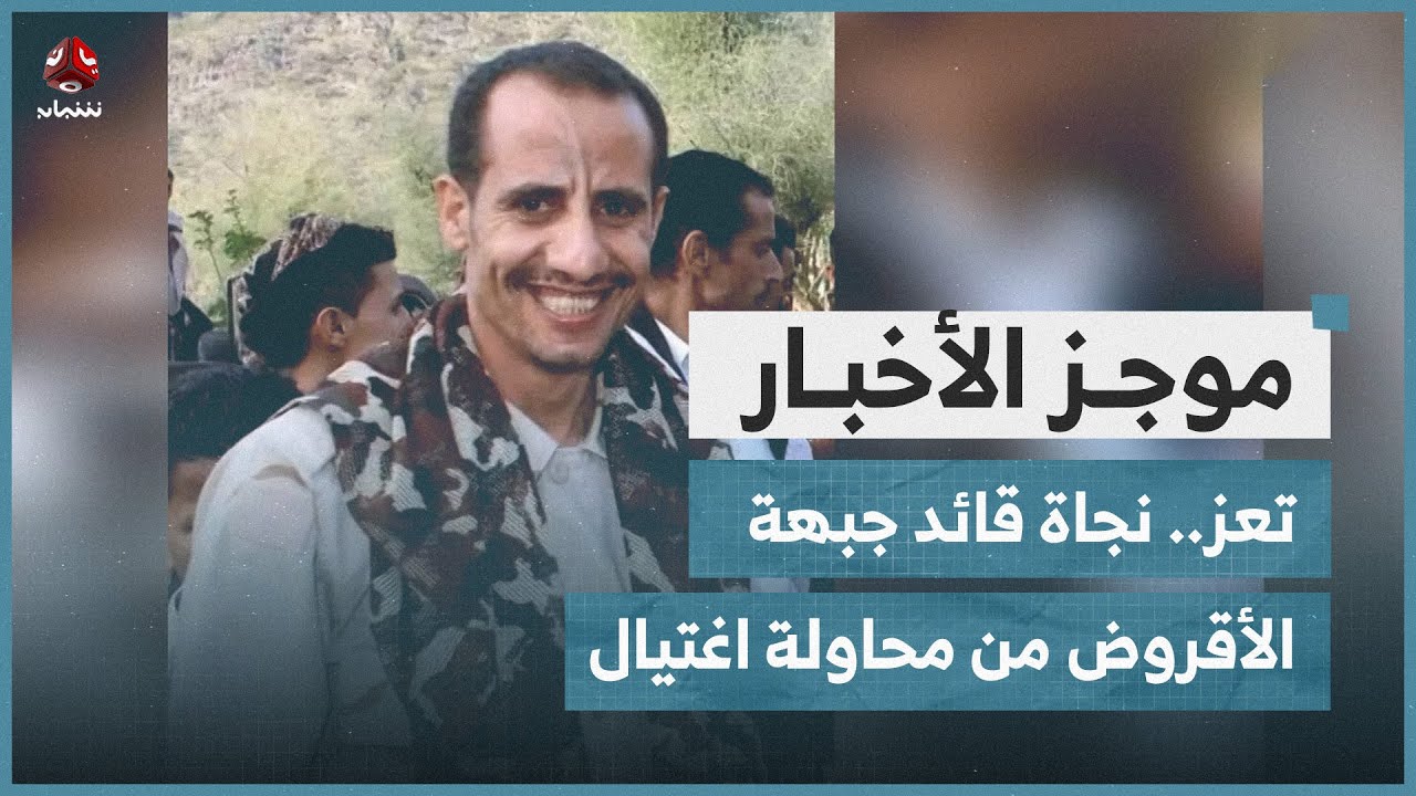 تعز.. نجاة قائد جبهة الأقروض من محاولة اغتيال | موجز الاخبار