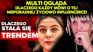 MULTI ogląda DLACZEGO KAŻDY MÓWI O TEJ NIEPORADNEJ ŻYCIOWO INFLUENCERCE!