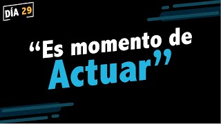 40 días MIEDO O ACCIÓN - Día 29: Es momento de actuar.