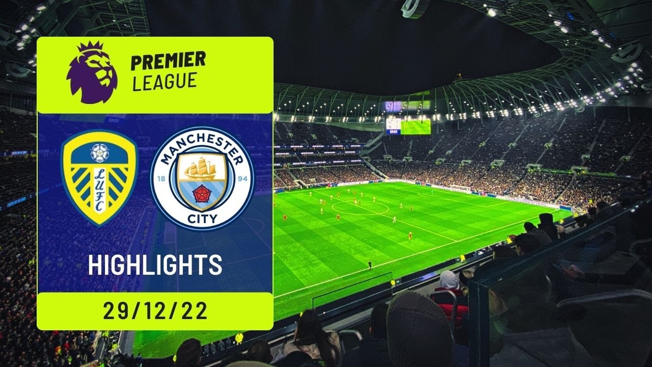 Leeds United vs Manchester City 13 Highlights Goals Premier League