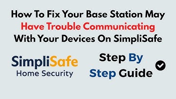 How To Fix Your Base Station May Have Trouble Communicating With Your Devices On SimpliSafe