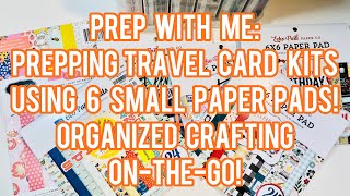 Prep With Me Prepping Travel Card Kits - From 6 Small Paper Pads - Crafting On-The-Go