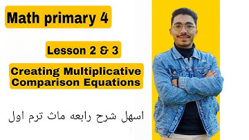 Math prim 4 / Lessons 2&3 / Creating Multiplicative Comparison Equations | اسهل شرح رابعه ماث 