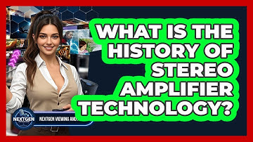 What Is The History Of Stereo Amplifier Technology? - NextGen Viewing and Audio