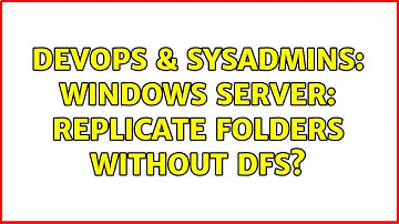DevOps & SysAdmins: Windows Server: Replicate folders without DFS? (3 Solutions!!)