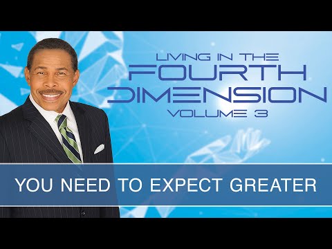 You Need To Expect Greater - Living In The Fourth Dimension Vol 3