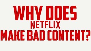 Why does Netflix make bad content?