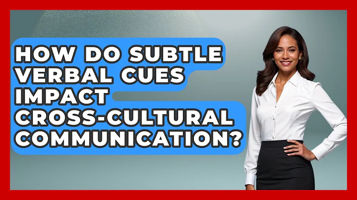 How Do Subtle Verbal Cues Impact Cross-cultural Communication? - Etiquette for Executives
