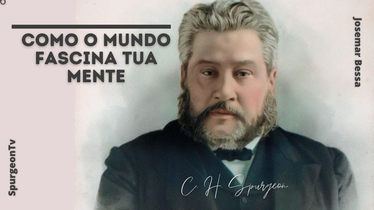 Como o mundo fascina tua mente | C. H. Spurgeon ( 1834 - 1892 )