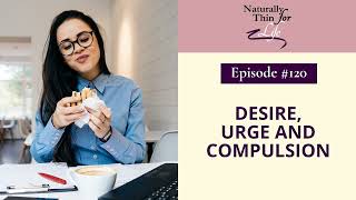 120. Desire, Urge and Compulsion