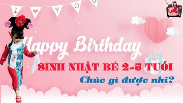Tổng Hợp Những Lời Chúc Mừng Sinh Nhật Bé 2-5 Tuổi Hay Nhất và Ý Nghĩa Nhất Hiện Nay - Share Text
