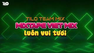 MIxtape Việt Mix - Luôn Vui Tươi - TiLo Team Mix