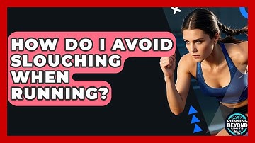 How Do I Avoid Slouching When Running? - Running Beyond Limits