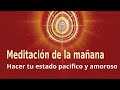 Meditación Raja Yoga de la mañana: "Hacer tu estado pacifico y amoroso" con Paqui Martín.