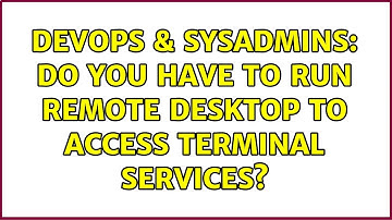 DevOps & SysAdmins: Do you have to run Remote Desktop to access Terminal Services?