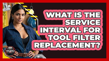 What Is The Service Interval For Tool Filter Replacement? - ToolBench Pros
