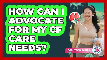 How Can I Advocate For My CF Care Needs?