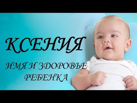 Ксения. Имя и здоровье ребенка. Имена для девочек