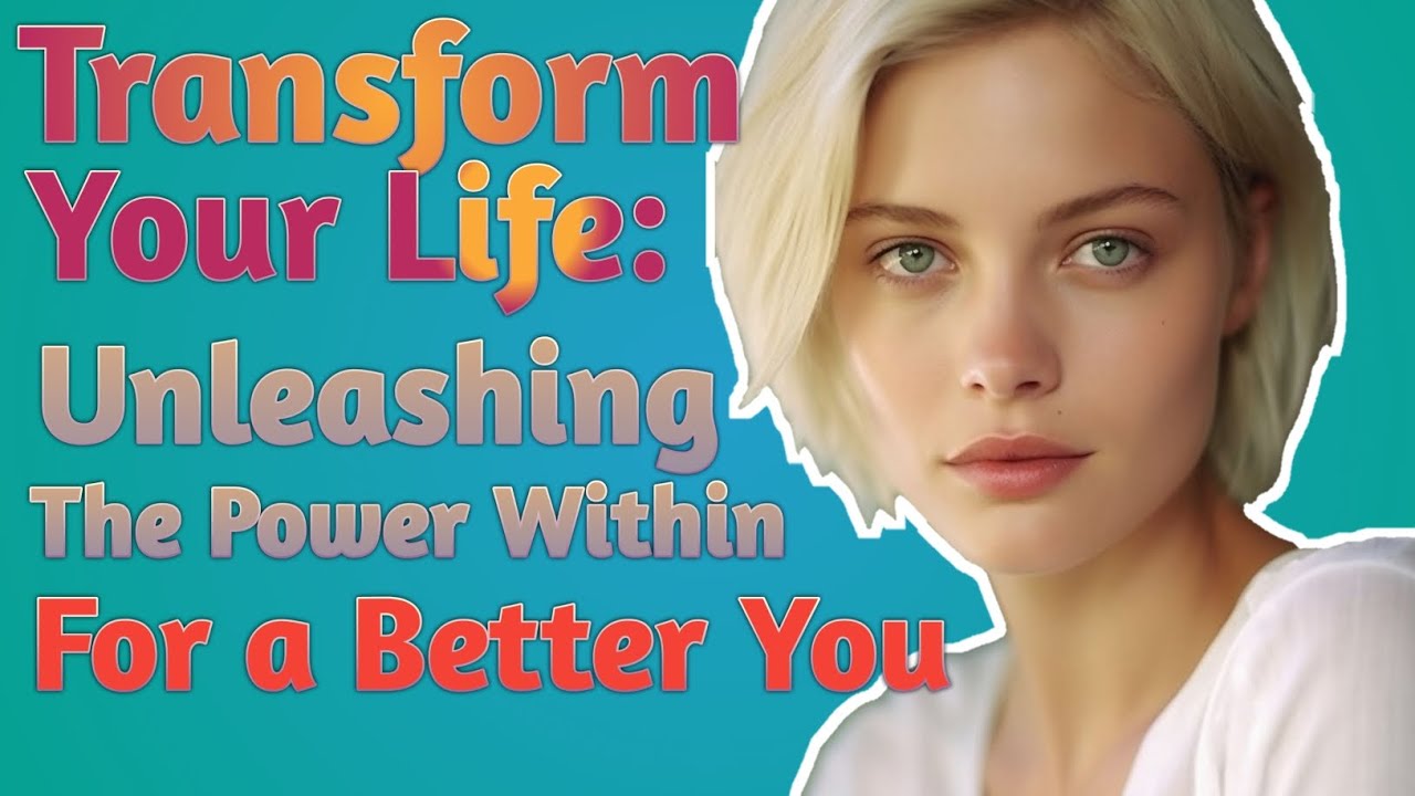 Transform Your Life Unleashing The Power Within For a Better You