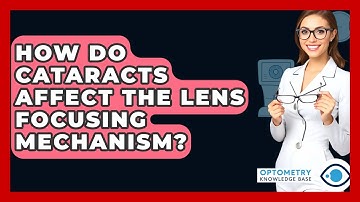 How Do Cataracts Affect The Lens Focusing Mechanism? - Optometry Knowledge Base