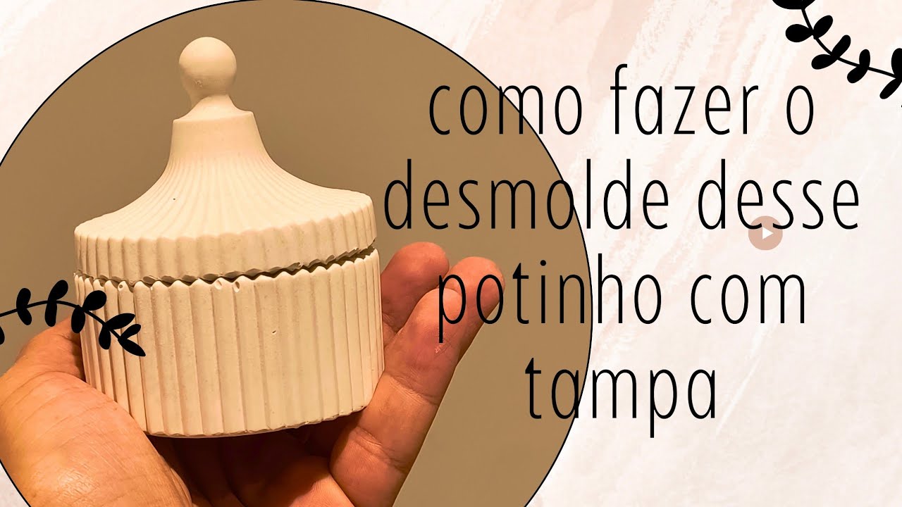 Como fazer o desmolde do potinho de silicone com tampa peça decorativa feita de gesso