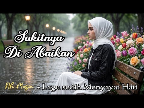 Sakitnya Di Abaikan - Lagu Sedih Menyayat Hati | Lagu Terbaru | Lagu Bikin Nangis 😭 - NH MUSIC