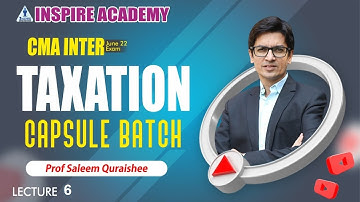 CMA INTER   TAXATION  CAPSULE BATCH | LECTURE 7 | JUNE 22 EXAM |  BY PROF. SALEEM QURAISHEE