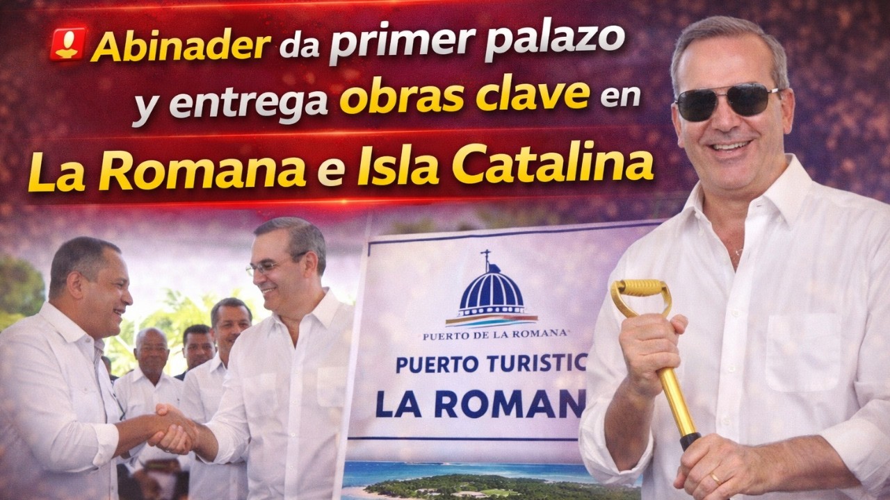2️⃣ 🚨 Abinader da primer palazo y entrega obras clave en La Romana e Isla Catalina