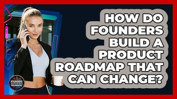 How Do Founders Build A Product Roadmap That Can Change? - Founders Supporting Founders