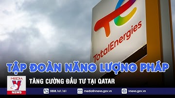 Tập đoàn năng lượng Pháp tăng cường đầu tư tại Qatar - VNEWS