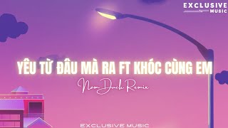 Yêu Từ Đâu Mà Ra Ft Khóc Cùng Em - Nam Duck Remix (Hot Tiktok 2023) | Exclusive Remix