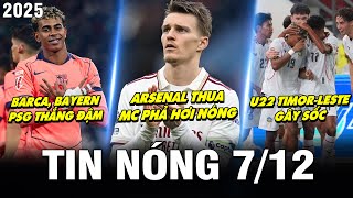 TIN NÓNG BÓNG ĐÁ 7/12| ARSENAL THUA, MC THẮNG, BARCA, BAYERN, PSG THẮNG ĐẬM, TIMOR-LESTE GÂY SỐC