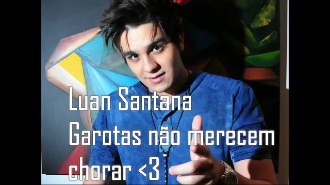 Luan Santana Garotas Não Merecem Chorar Letras