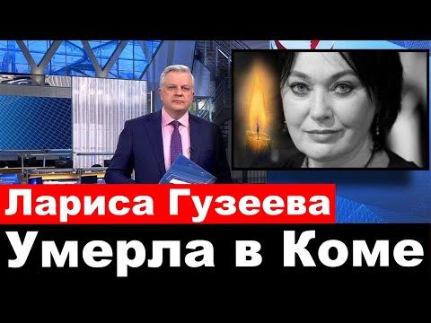 Лариса Гузеева скончалась  в коме .  Актриса Лариса Гузеева умерла в коме.